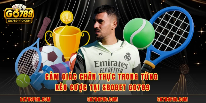 Cảm giác chân thực trong từng kèo cược tại SBOBET GO789