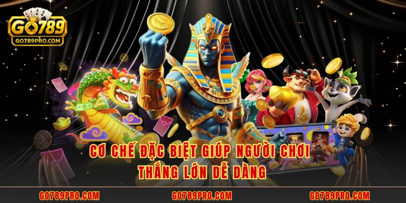 Cơ chế đặc biệt giúp người chơi thắng lớn dễ dàng