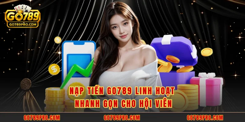 Nạp tiền GO789 linh hoạt nhanh gọn cho hội viên