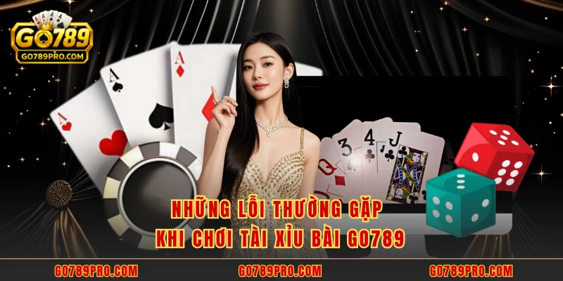 Những lỗi thường gặp khi chơi tài xỉu bài GO789
