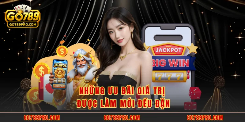 Những ưu đãi giá trị được làm mới đều đặn