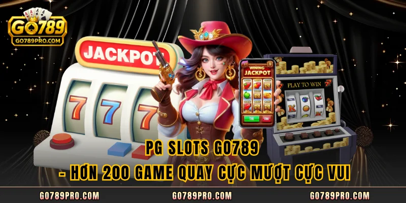PG Slots GO789 - Hơn 200 Game Quay Cực Mượt Cực Vui