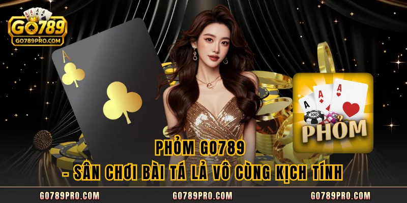 Phỏm GO789 – Sân Chơi Bài Tá Lả Vô Cùng Kịch Tính