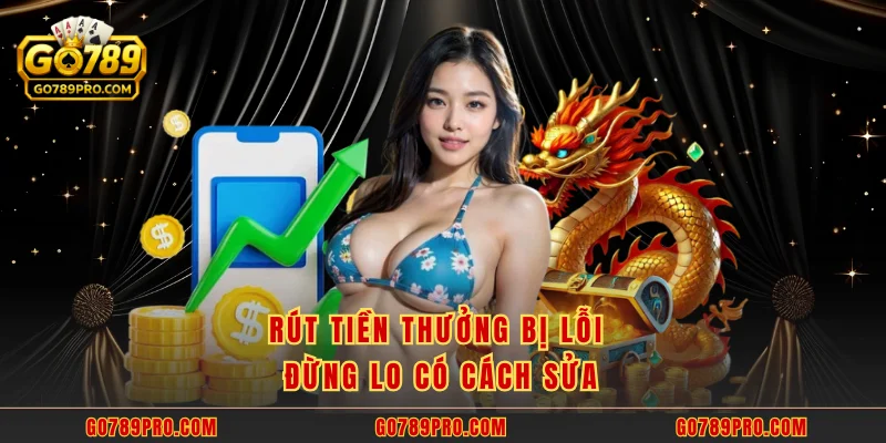 Rút tiền thưởng bị lỗi đừng lo có cách sửa